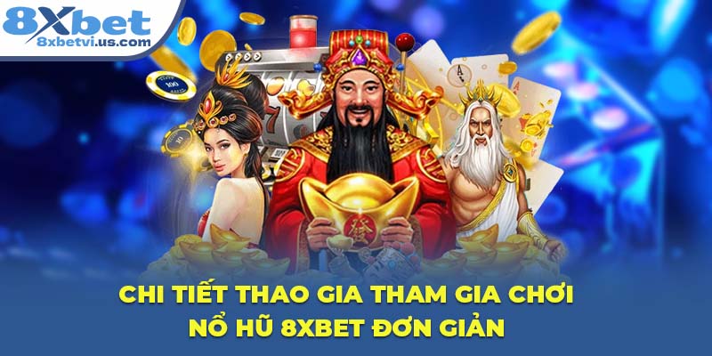 Chi tiết thao gia tham gia chơi Nổ Hũ 8XBET đơn giản